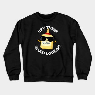 Hey There Glued Lookin Cute Glue Pun Crewneck Sweatshirt